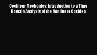 Read Cochlear Mechanics: Introduction to a Time Domain Analysis of the Nonlinear Cochlea Ebook