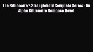 Download The Billionaire's Stranglehold Complete Series - An Alpha Billionaire Romance Novel
