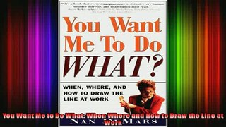 READ Ebooks FREE  You Want Me to Do What When Where and How to Draw the Line at Work Full Free