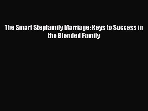 Download The Smart Stepfamily Marriage: Keys to Success in the Blended Family Read Online