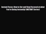 PDF Instant Focus: How to Get and Stay Focused at what You're Doing Instantly! (INSTANT Series)