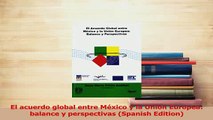 Download  El acuerdo global entre México y la Unión Europea balance y perspectivas Spanish PDF Online