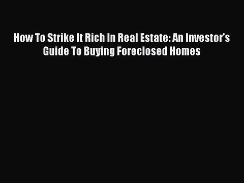 [PDF] How To Strike It Rich In Real Estate: An Investor's Guide To Buying Foreclosed Homes