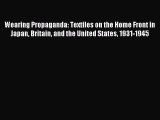 Read Wearing Propaganda: Textiles on the Home Front in Japan Britain and the United States