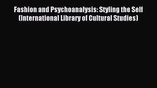 Read Fashion and Psychoanalysis: Styling the Self (International Library of Cultural Studies)