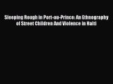 [Read PDF] Sleeping Rough in Port-au-Prince: An Ethnography of Street Children And Violence