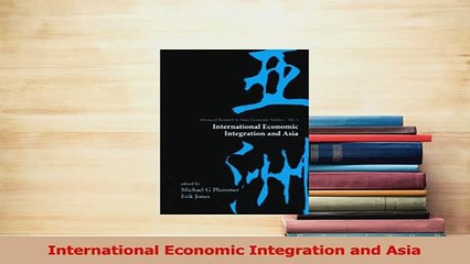 PDF  International Economic Integration and Asia Download Online