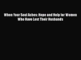 PDF When Your Soul Aches: Hope and Help for Women Who Have Lost Their Husbands Free Books