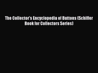 Download Video: Download The Collector's Encyclopedia of Buttons (Schiffer Book for Collectors Series) Ebook