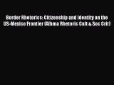 [Read PDF] Border Rhetorics: Citizenship and Identity on the US-Mexico Frontier (Albma Rhetoric