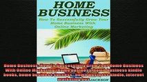 READ book  Home Business How To Successfully Grow Your Home Business With Online Marketing Home  FREE BOOOK ONLINE