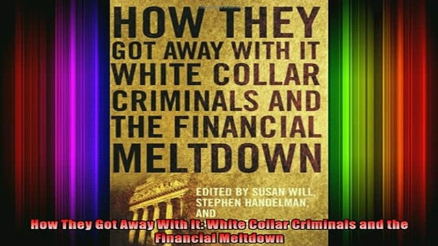 DOWNLOAD FULL EBOOK How They Got Away With It White Collar Criminals and the Financial Meltdown Full Ebook Online Free