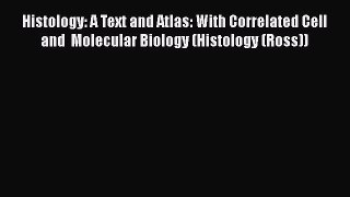 Download Histology: A Text and Atlas: With Correlated Cell and  Molecular Biology (Histology