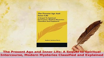 Download  The Present Age and Inner Life A Sequel to Spiritual Intercourse Modern Mysteries  EBook
