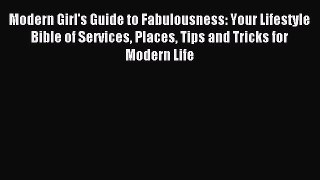 Download Modern Girl's Guide to Fabulousness: Your Lifestyle Bible of Services Places Tips