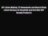 Read DIY Lotion Making: 25 Homemade and Natural Body Lotion Recipes for Beautiful and Soft