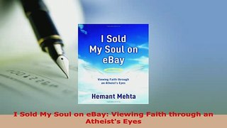 Download  I Sold My Soul on eBay Viewing Faith through an Atheists Eyes Free Books