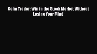 [Read book] Calm Trader: Win in the Stock Market Without Losing Your Mind [PDF] Online