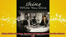 FREE EBOOK ONLINE  Shine While You Dine Business Dining Etiquette For The Virtual Age Full Free
