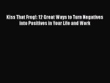 [Read book] Kiss That Frog!: 12 Great Ways to Turn Negatives into Positives in Your Life and