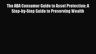 [Read book] The ABA Consumer Guide to Asset Protection: A Step-by-Step Guide to Preserving