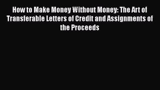 [Read book] How to Make Money Without Money: The Art of Transferable Letters of Credit and