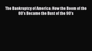 [Read book] The Bankruptcy of America: How the Boom of the 80's Became the Bust of the 90's