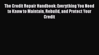 [Read book] The Credit Repair Handbook: Everything You Need to Know to Maintain Rebuild and
