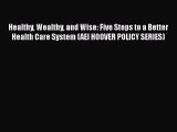 [Read book] Healthy Wealthy and Wise: Five Steps to a Better Health Care System (AEI HOOVER