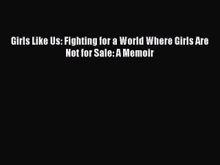 Download Girls Like Us: Fighting for a World Where Girls Are Not for Sale: A Memoir Free Books