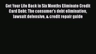[Read book] Get Your Life Back in Six Months Eliminate Credit Card Debt: The consumer's debt