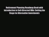 [Read book] Retirement Planning Roadmap Book with Introduction to Self-Directed IRAs: Setting