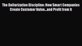 [Read book] The Dollarization Discipline: How Smart Companies Create Customer Value...and Profit