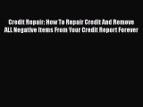 [Read book] Credit Repair: How To Repair Credit And Remove ALL Negative Items From Your Credit