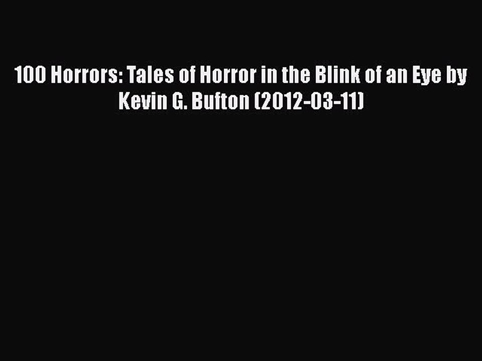 [PDF] 100 Horrors: Tales of Horror in the Blink of an Eye by Kevin G. Bufton (2012-03-11) [Read]
