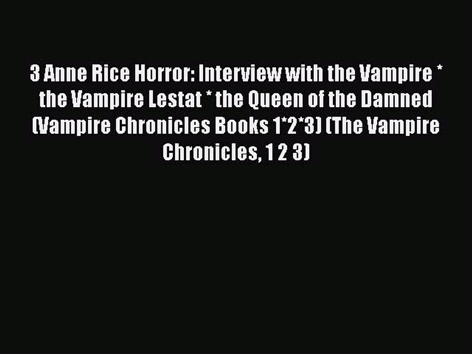 [PDF] 3 Anne Rice Horror: Interview with the Vampire * the Vampire Lestat * the Queen of the