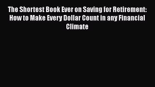 [Read book] The Shortest Book Ever on Saving for Retirement: How to Make Every Dollar Count