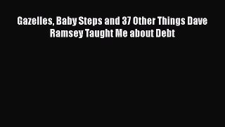 [Read book] Gazelles Baby Steps and 37 Other Things Dave Ramsey Taught Me about Debt [Download]
