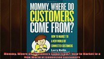 READ book  Mommy Where Do Customers Come From How to Market to a New World of Connected Customers  FREE BOOOK ONLINE