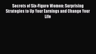 [Read book] Secrets of Six-Figure Women: Surprising Strategies to Up Your Earnings and Change