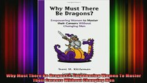 READ book  Why Must There Be Dragons Empowering Women To Master Their Careers Without Changing Men Full EBook