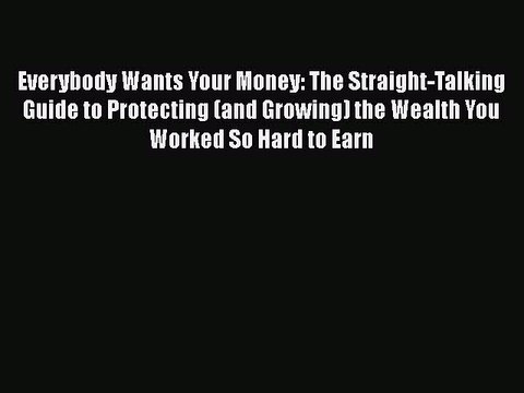 [Read book] Everybody Wants Your Money: The Straight-Talking Guide to Protecting (and Growing)