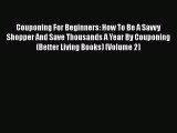 [Read book] Couponing For Beginners: How To Be A Savvy Shopper And Save Thousands A Year By