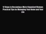 [Read book] 12 Steps to Becoming a More Organized Woman: Practical Tips for Managing Your Home