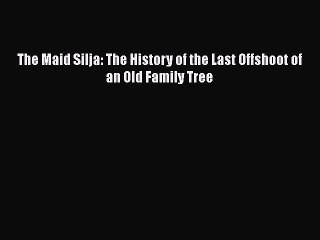 [PDF] The Maid Silja: The History of the Last Offshoot of an Old Family Tree [Download] Full