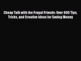 [Read book] Cheap Talk with the Frugal Friends: Over 600 Tips Tricks and Creative Ideas for