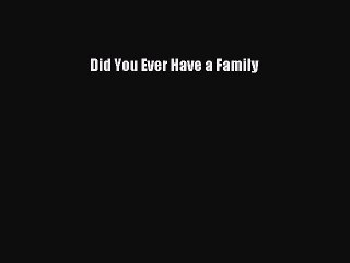 [PDF] Did You Ever Have a Family [Read] Online