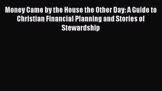 [Read book] Money Came by the House the Other Day: A Guide to Christian Financial Planning