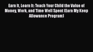 [Read book] Earn It Learn It: Teach Your Child the Value of Money Work and Time Well Spent