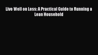 [Read book] Live Well on Less: A Practical Guide to Running a Lean Household [PDF] Full Ebook